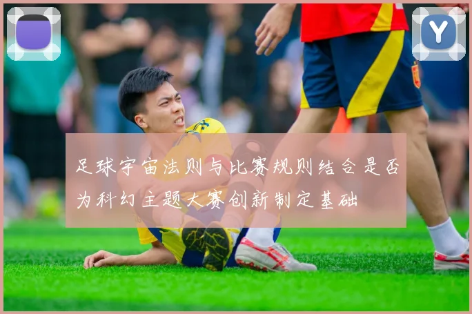 足球宇宙法则与比赛规则结合是否为科幻主题大赛创新制定基础