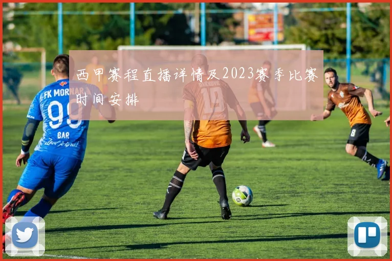 西甲赛程直播详情及2023赛季比赛时间安排