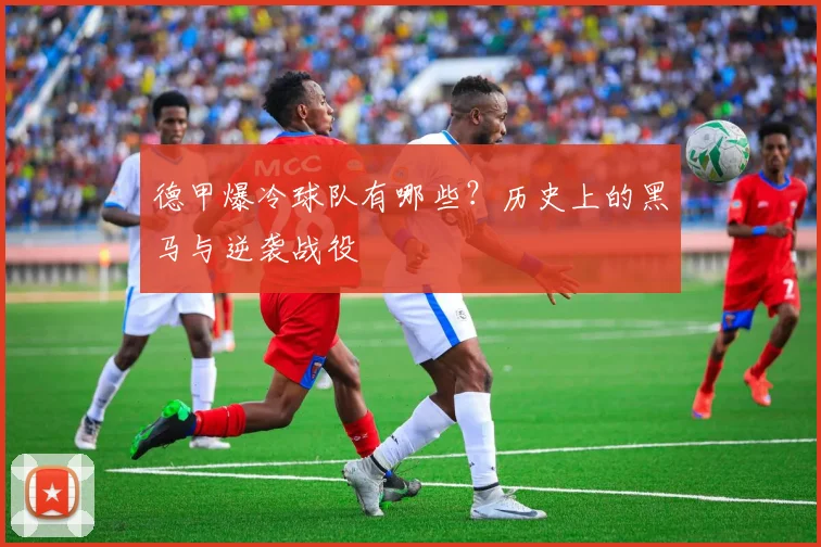 德甲爆冷球队有哪些？历史上的黑马与逆袭战役