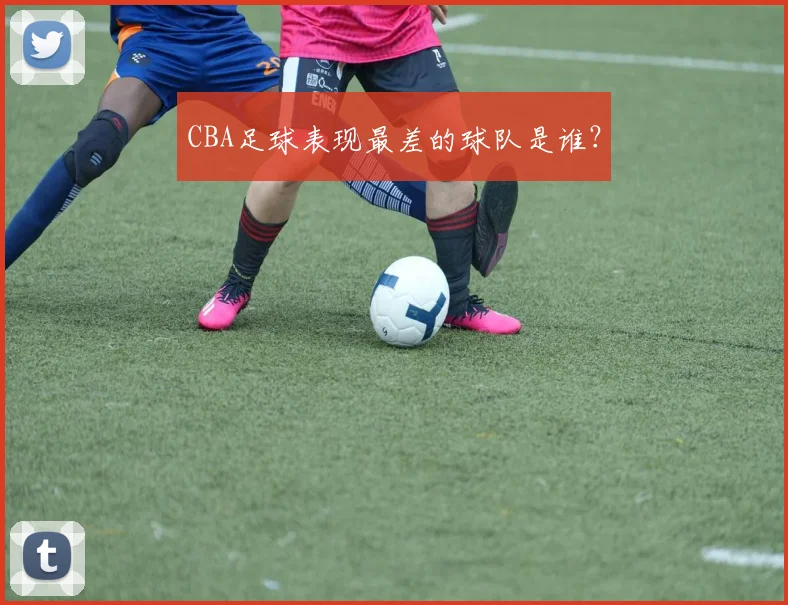 CBA足球表现最差的球队是谁？