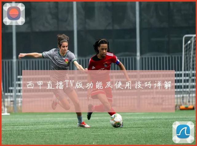 西甲直播TV版功能及使用技巧详解